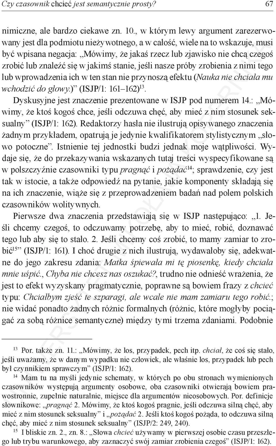 znaleźć się w jakimś stanie, jeśli nasze próby zrobienia z nimi tego lub wprowadzenia ich w ten stan nie przynoszą efektu (Nauka nie chciała mu wchodzić do głowy.) (ISJP/1: 161 162) 13.