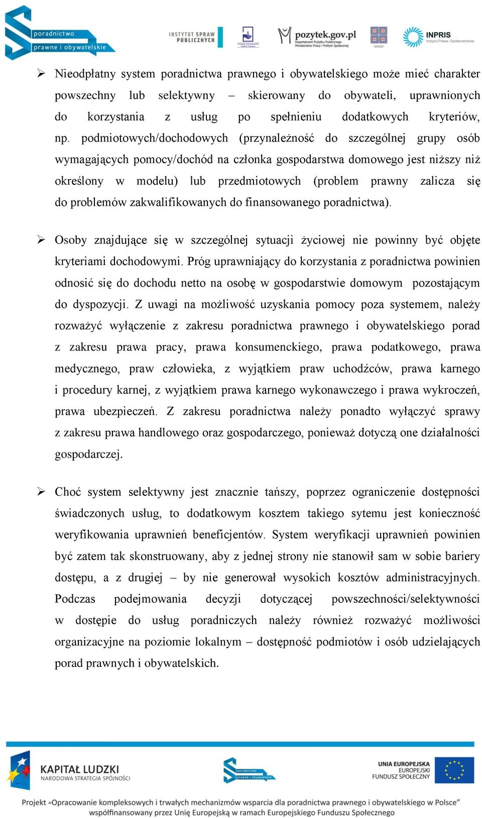 podmiotowych/dochodowych (przynależność do szczególnej grupy osób wymagających pomocy/dochód na członka gospodarstwa domowego jest niższy niż określony w modelu) lub przedmiotowych (problem prawny