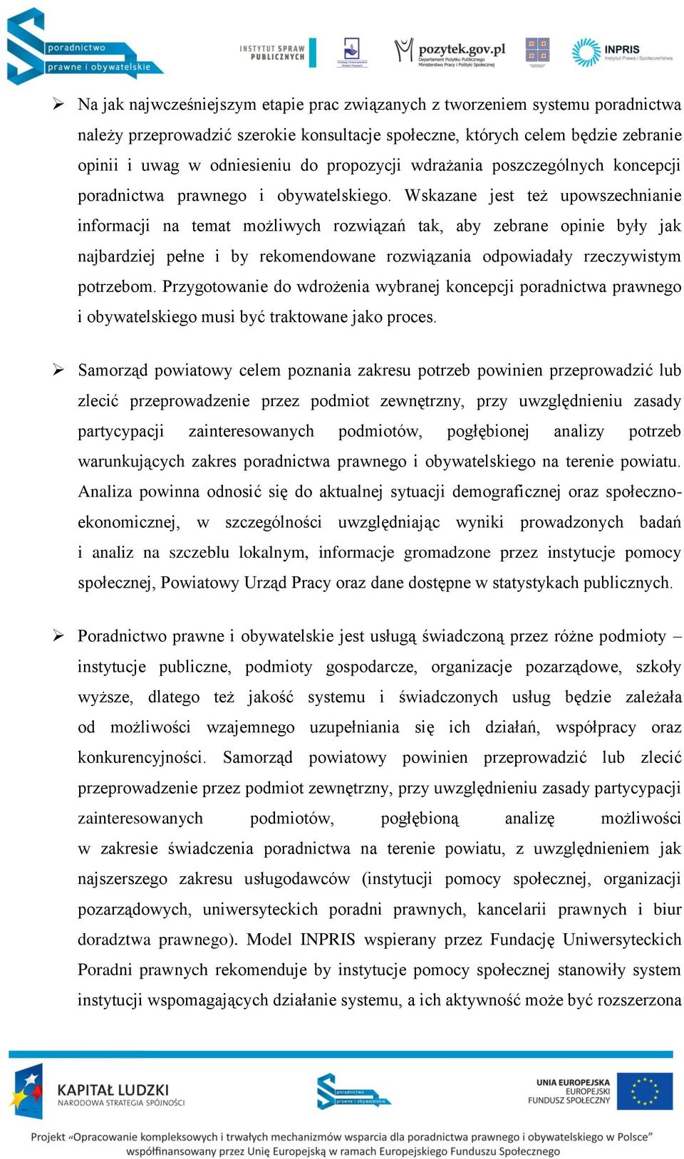 Wskazane jest też upowszechnianie informacji na temat możliwych rozwiązań tak, aby zebrane opinie były jak najbardziej pełne i by rekomendowane rozwiązania odpowiadały rzeczywistym potrzebom.