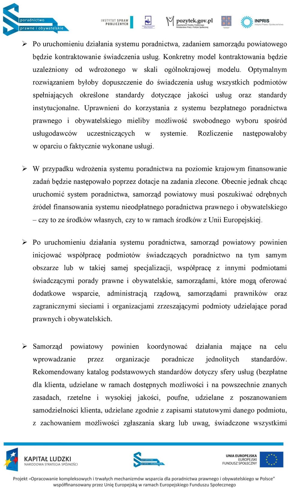 Optymalnym rozwiązaniem byłoby dopuszczenie do świadczenia usług wszystkich podmiotów spełniających określone standardy dotyczące jakości usług oraz standardy instytucjonalne.