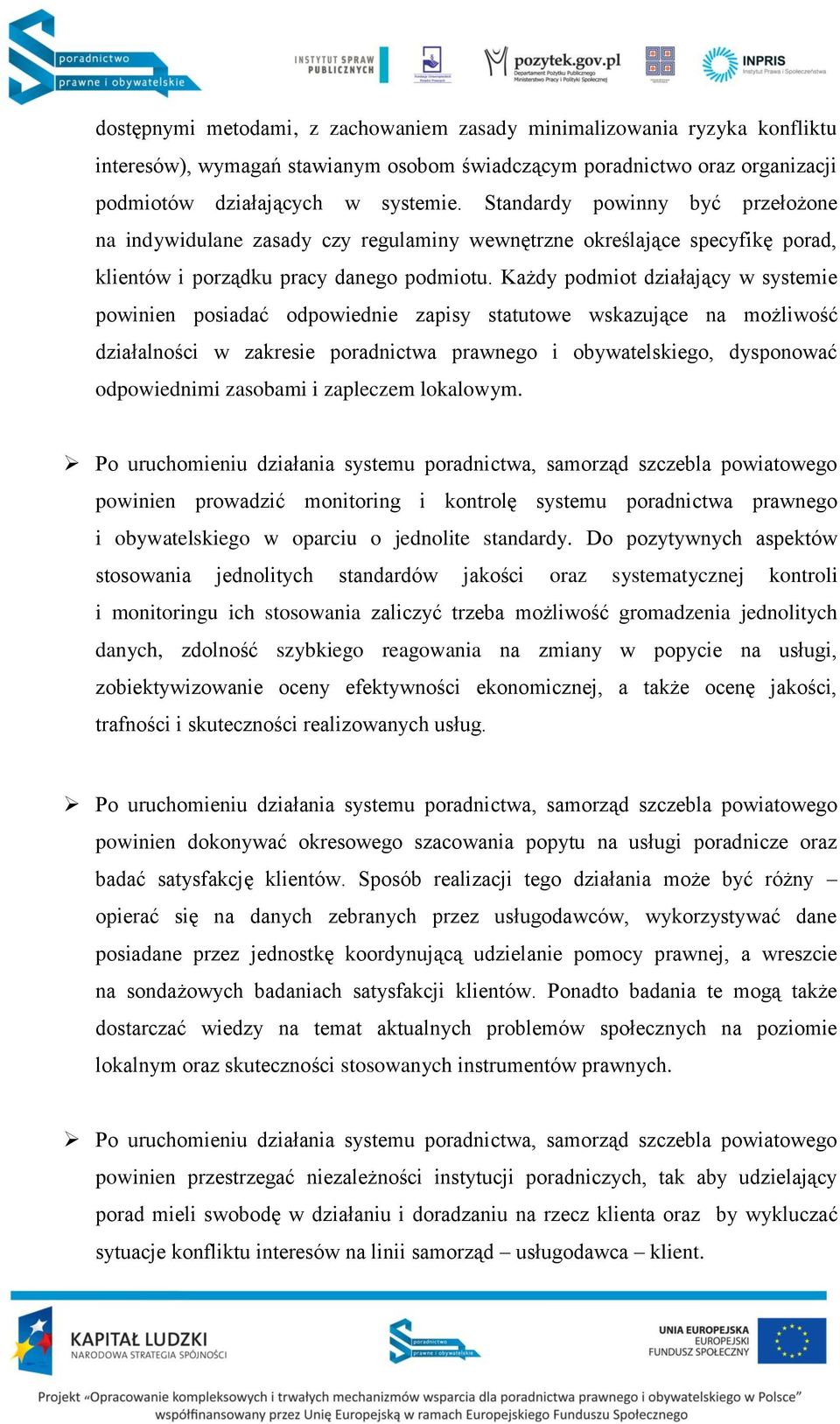 Każdy podmiot działający w systemie powinien posiadać odpowiednie zapisy statutowe wskazujące na możliwość działalności w zakresie poradnictwa prawnego i obywatelskiego, dysponować odpowiednimi