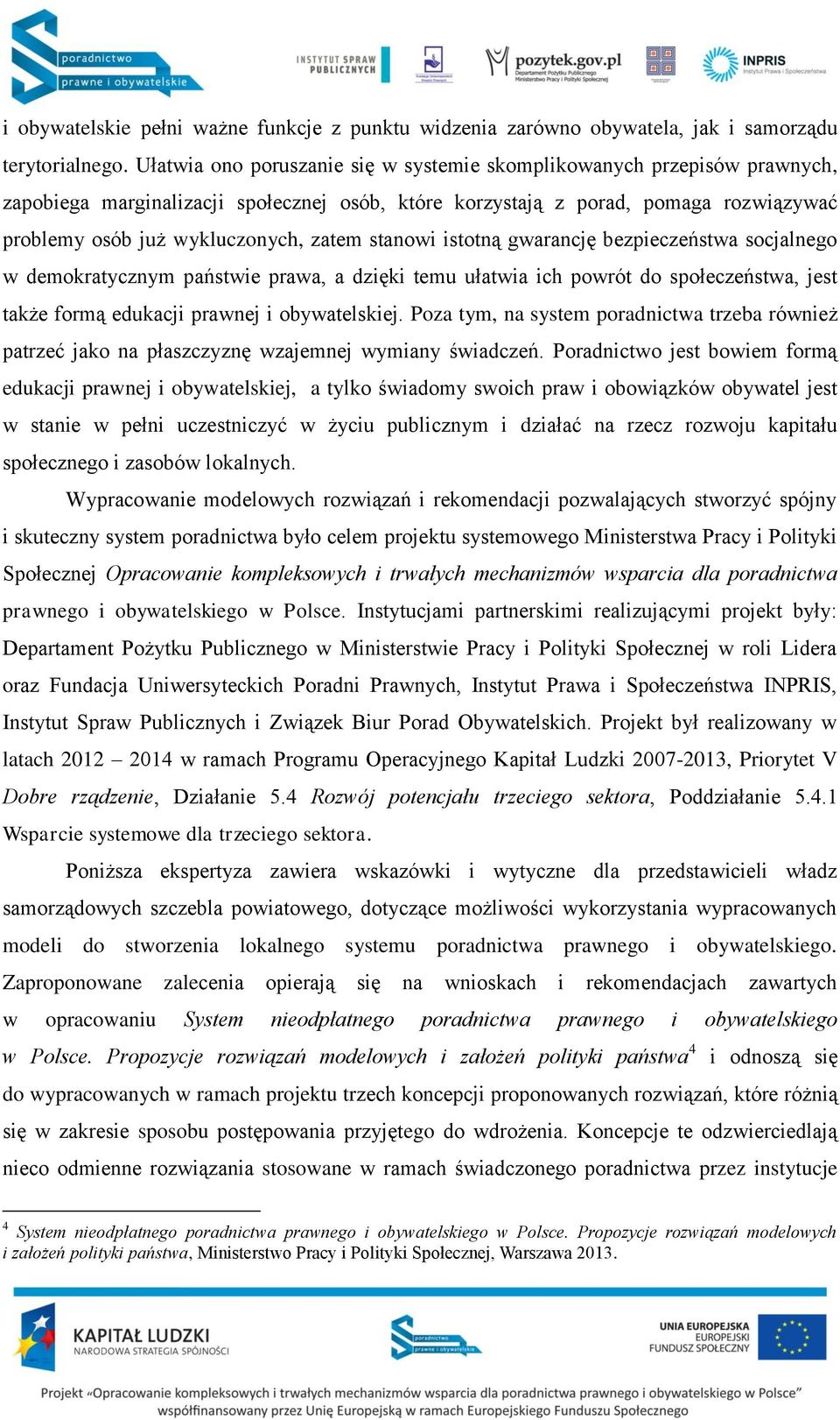 stanowi istotną gwarancję bezpieczeństwa socjalnego w demokratycznym państwie prawa, a dzięki temu ułatwia ich powrót do społeczeństwa, jest także formą edukacji prawnej i obywatelskiej.