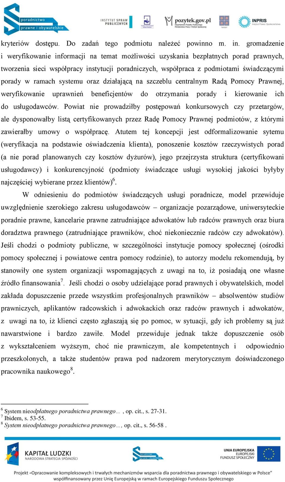 ramach systemu oraz działającą na szczeblu centralnym Radą Pomocy Prawnej, weryfikowanie uprawnień beneficjentów do otrzymania porady i kierowanie ich do usługodawców.