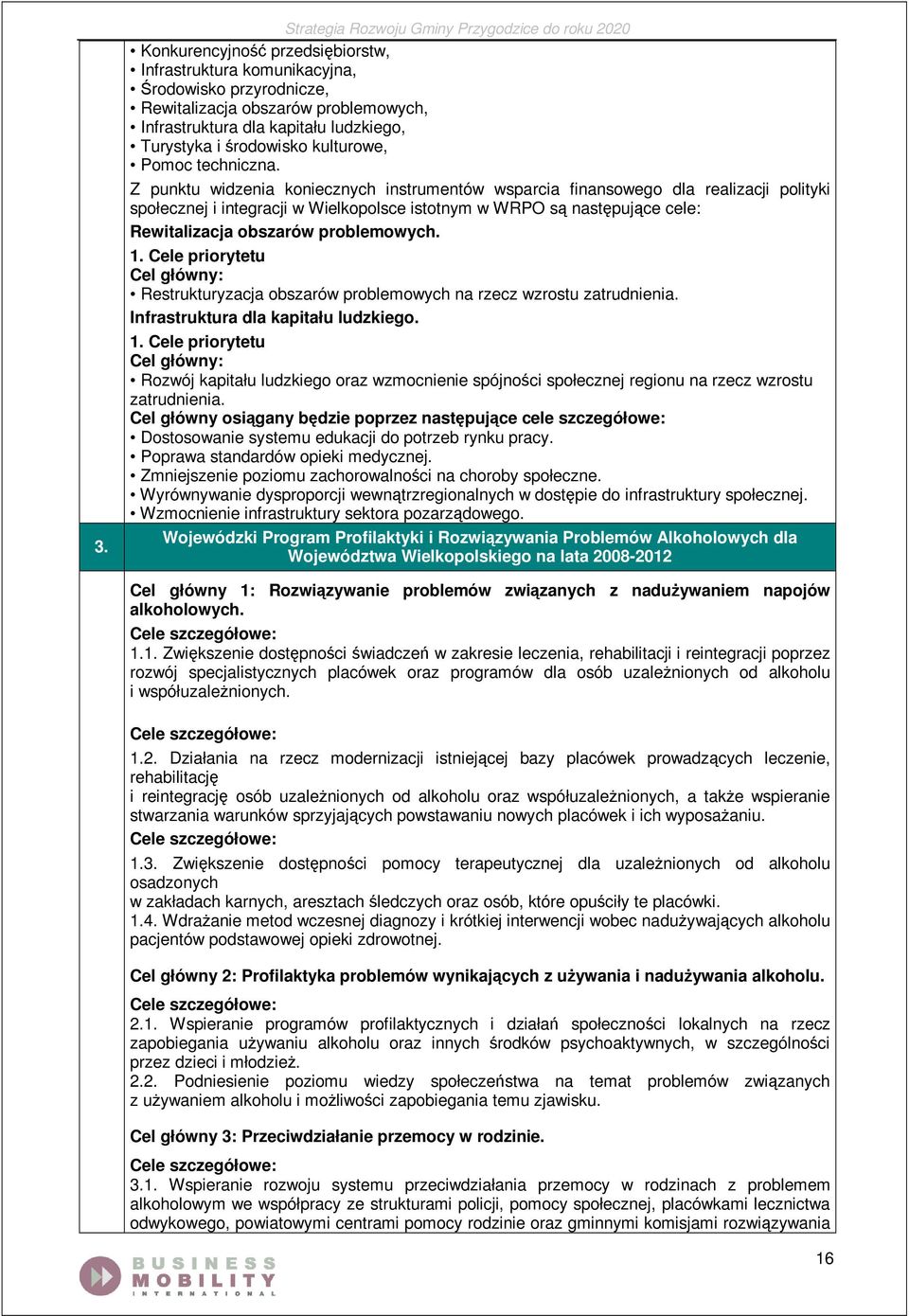 Z punktu widzenia koniecznych instrumentów wsparcia finansowego dla realizacji polityki społecznej i integracji w Wielkopolsce istotnym w WRPO są następujące cele: Rewitalizacja obszarów problemowych.