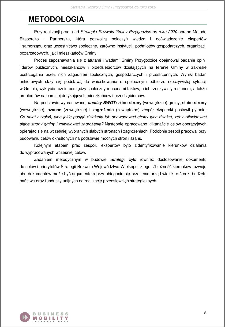 Proces zapoznawania się z atutami i wadami Gminy Przygodzice obejmował badanie opinii liderów publicznych, mieszkańców i przedsiębiorców działających na terenie Gminy w zakresie postrzegania przez