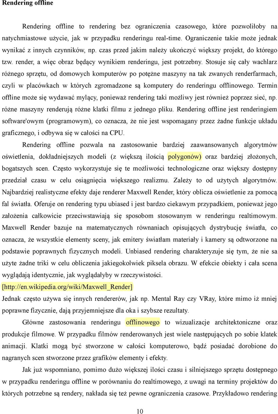 Stosuje się cały wachlarz różnego sprzętu, od domowych komputerów po potężne maszyny na tak zwanych renderfarmach, czyli w placówkach w których zgromadzone są komputery do renderingu offlinowego.