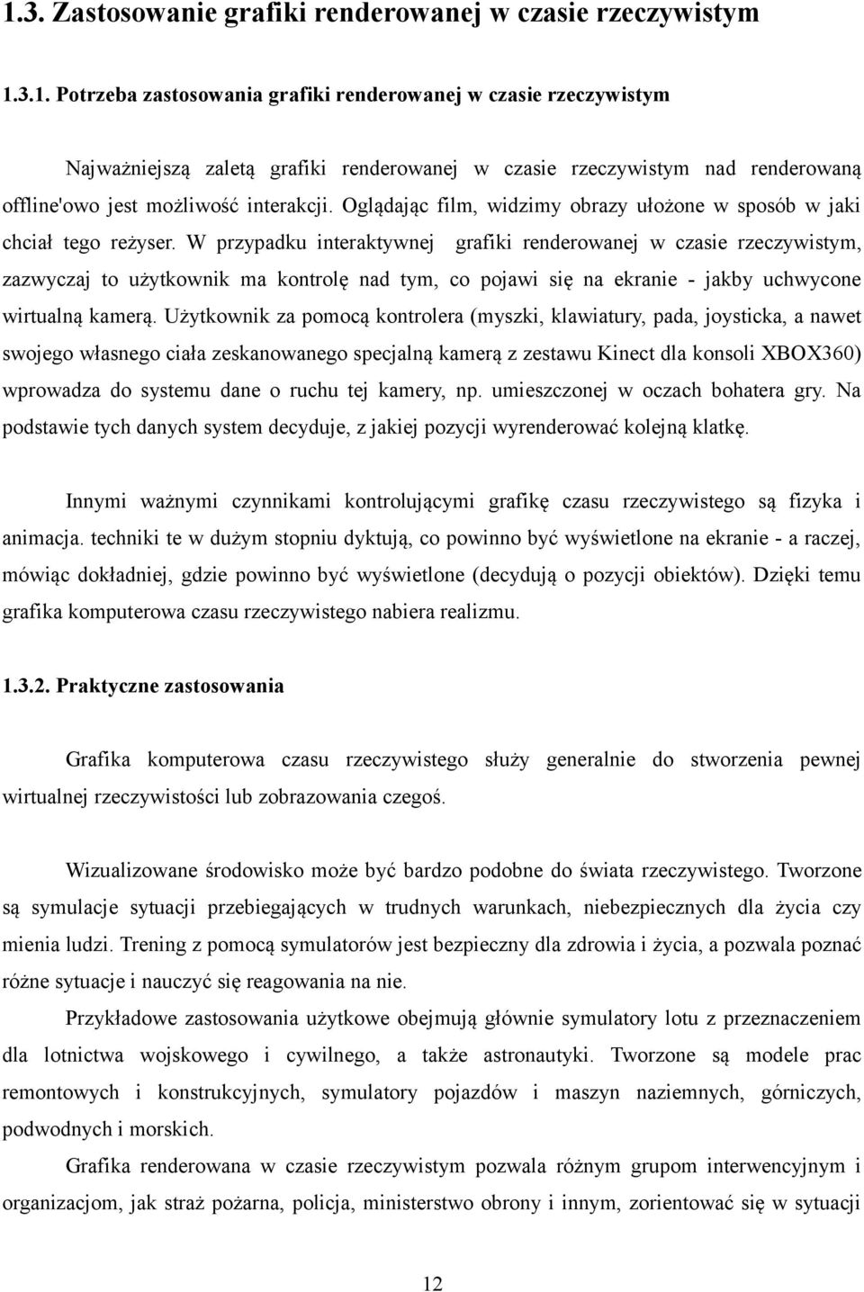 W przypadku interaktywnej grafiki renderowanej w czasie rzeczywistym, zazwyczaj to użytkownik ma kontrolę nad tym, co pojawi się na ekranie - jakby uchwycone wirtualną kamerą.