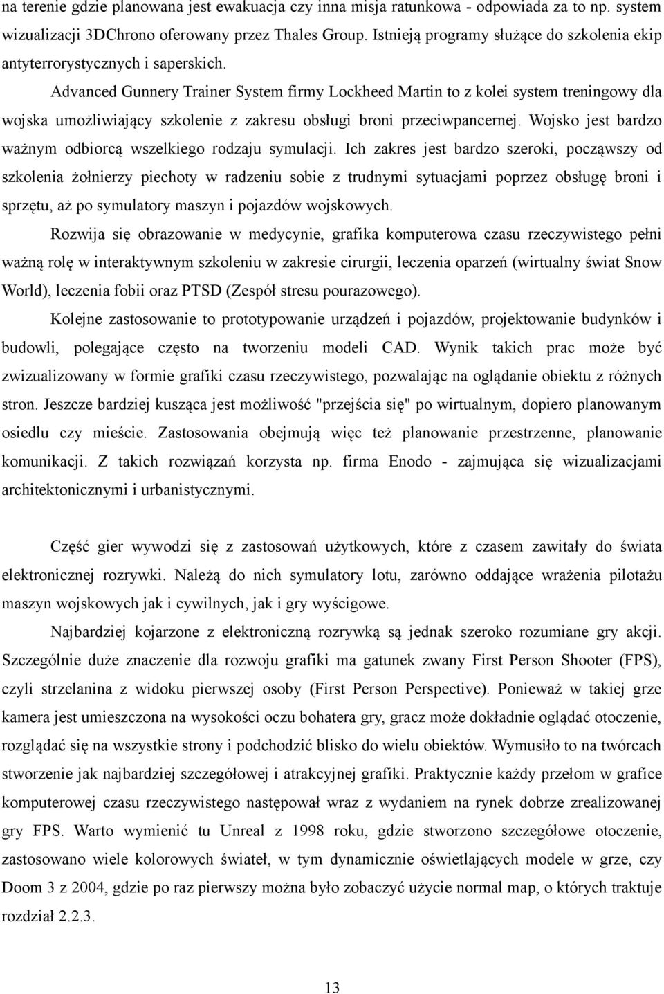 Advanced Gunnery Trainer System firmy Lockheed Martin to z kolei system treningowy dla wojska umożliwiający szkolenie z zakresu obsługi broni przeciwpancernej.