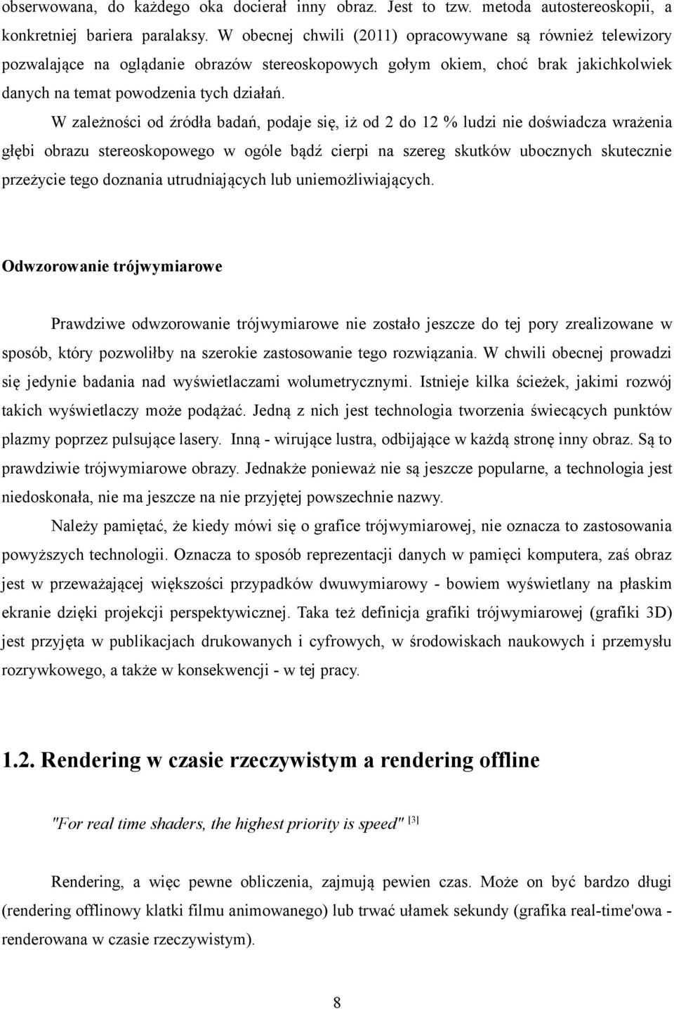 W zależności od źródła badań, podaje się, iż od 2 do 12 % ludzi nie doświadcza wrażenia głębi obrazu stereoskopowego w ogóle bądź cierpi na szereg skutków ubocznych skutecznie przeżycie tego doznania