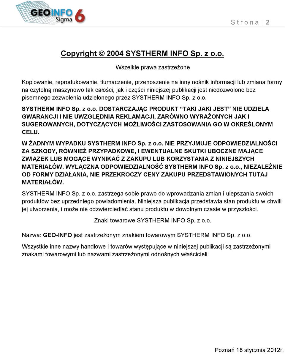 bez pisemneg zezwlenia udzielneg przez SYSTHERM INFO Sp. z.. SYSTHERM INFO Sp. z.. DOSTARCZAJĄC PRODUKT TAKI JAKI JEST NIE UDZIELA GWARANCJI I NIE UWZGLĘDNIA REKLAMACJI, ZARÓWNO WYRAŻONYCH JAK I SUGEROWANYCH, DOTYCZĄCYCH MOŻLIWOŚCI ZASTOSOWANIA GO W OKREŚLONYM CELU.