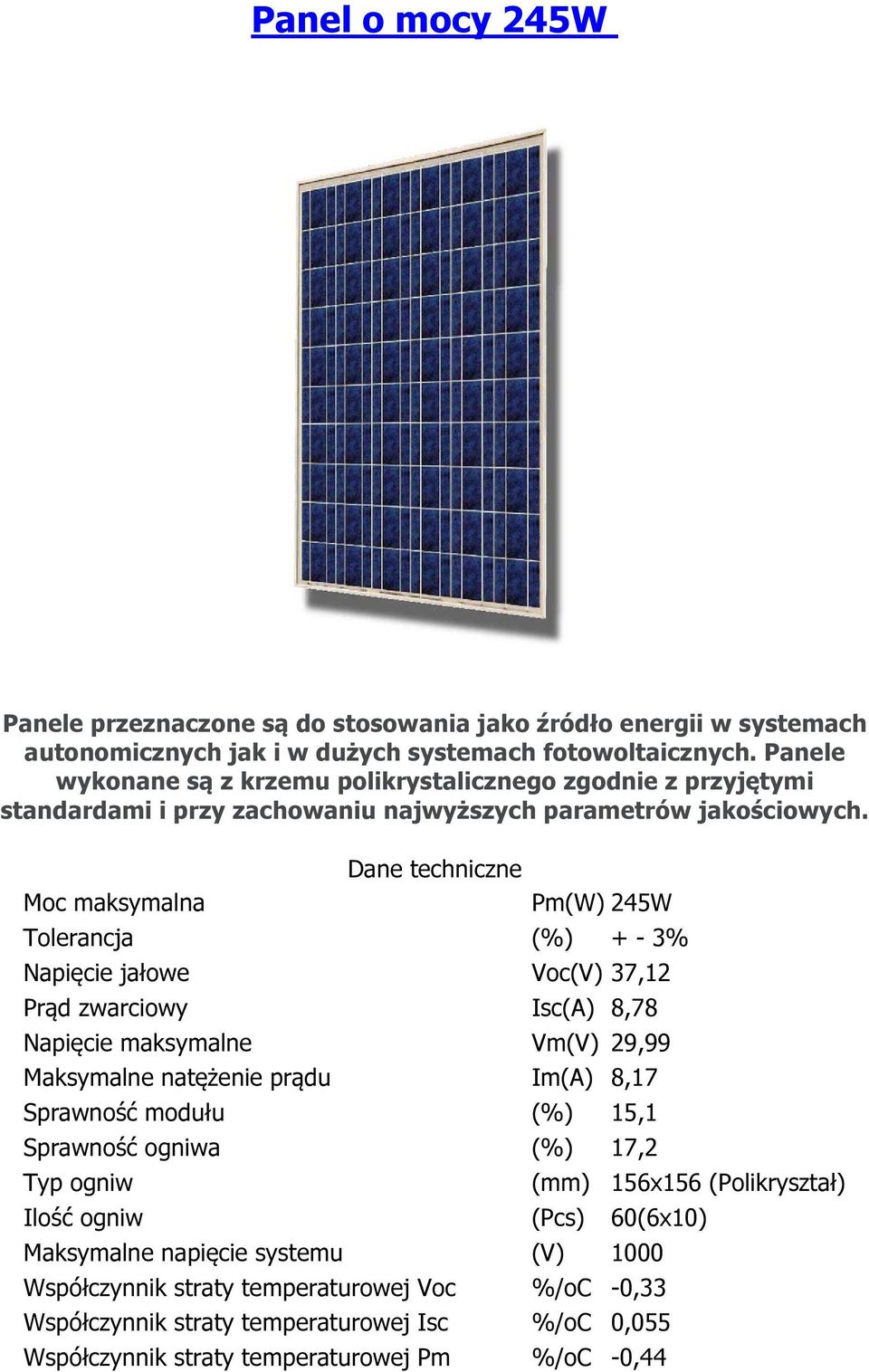 Mc maksymalna Dane techniczne Pm(W) 245W Tlerancja (%) + - 3% Napięcie jałwe Vc(V) 37,12 Prąd zwarciwy Isc(A) 8,78 Napięcie maksymalne Vm(V) 29,99 Maksymalne natężenie prądu Im(A)