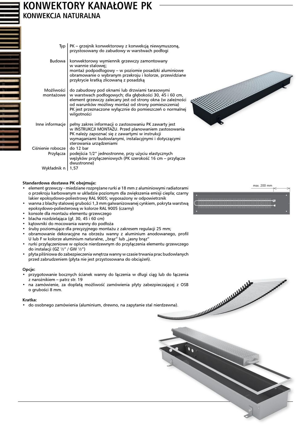 pod oknami lub drzwiami tarasowymi w warstwach podłogowych; dla głębokości 30, 45 i 60 cm, element grzewczy zalecany jest od strony okna (w zależności od warunków możliwy montaż od strony