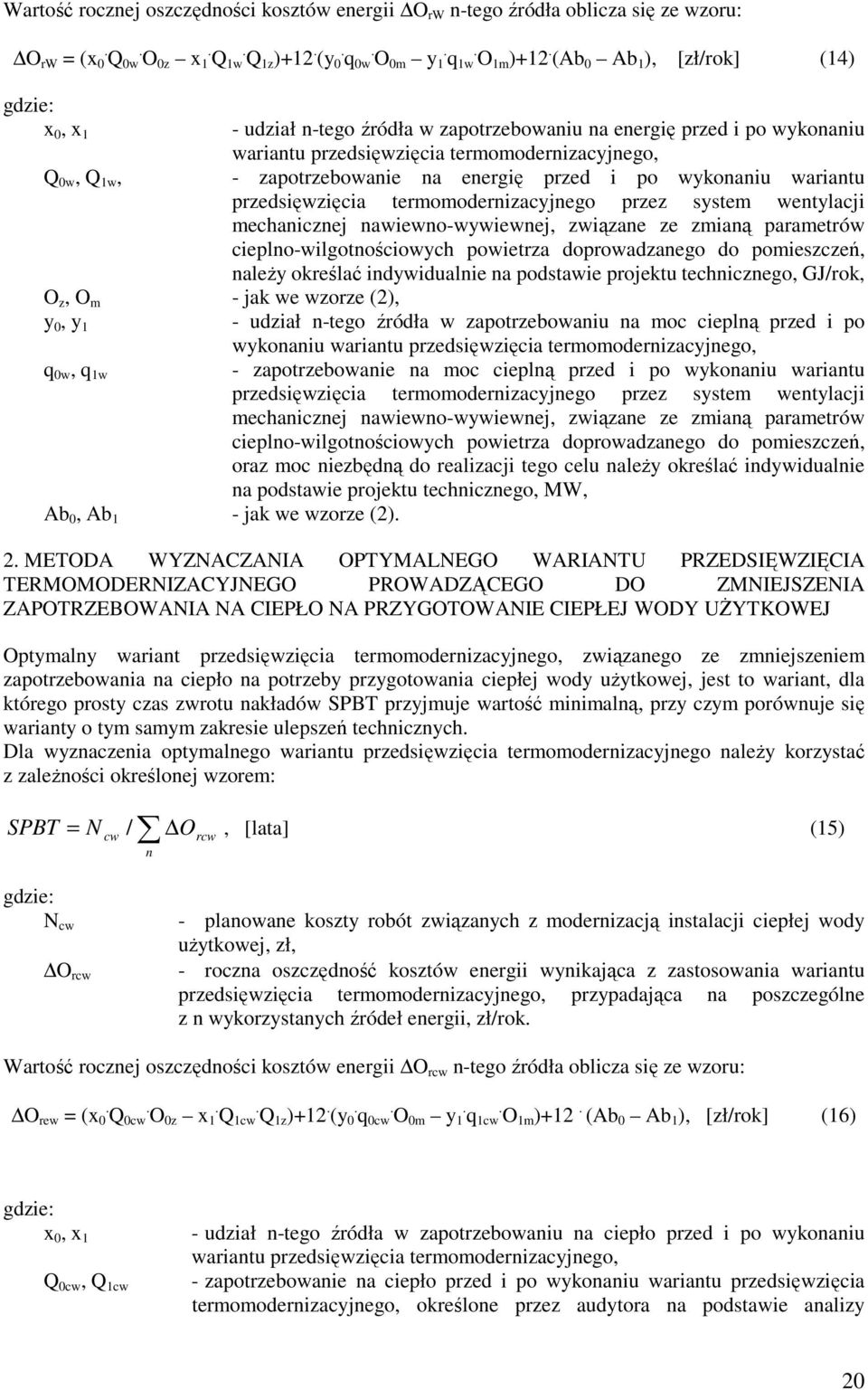 przed i po wykonaniu wariantu przedsięwzięcia termomodernizacyjnego przez system wentylacji mechanicznej nawiewno-wywiewnej, związane ze zmianą parametrów cieplno-wilgotnościowych powietrza