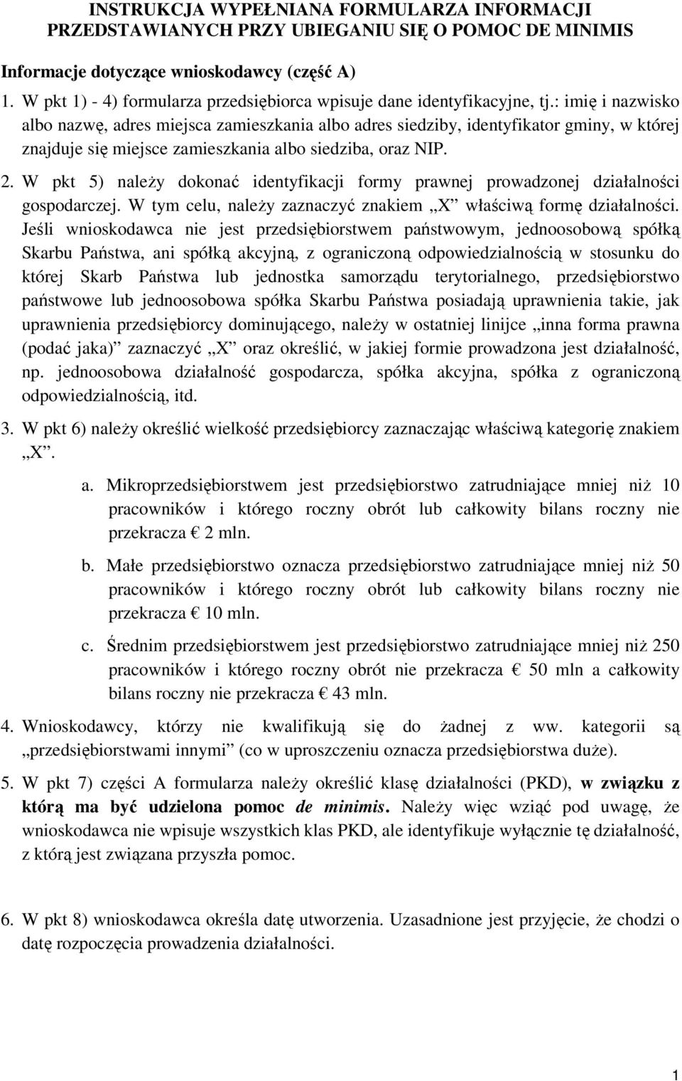 : imię i nazwisko albo nazwę, adres miejsca zamieszkania albo adres siedziby, identyfikator gminy, w której znajduje się miejsce zamieszkania albo siedziba, oraz NIP. 2.