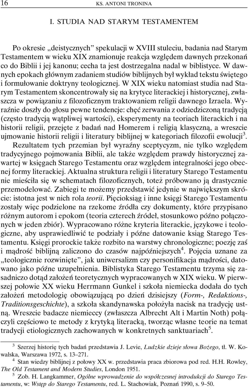 kanonu; cecha ta jest dostrzegalna nadal w biblistyce. W dawnych epokach gøoâ wnym zadaniem studioâ w biblijnych byø wykøad tekstusâwieî tego i formuøowanie doktryny teologicznej.