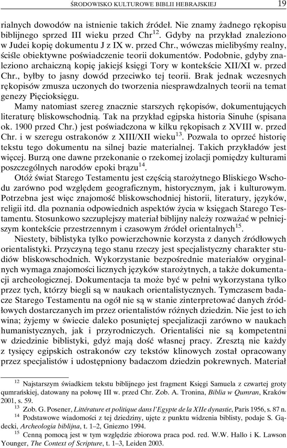 Podobnie, gdyby znaleziono archaicznaî kopieî jakiejsâ ksieî gi Tory w konteksâcie XII/XI w. przed Chr., byøby to jasny dowoâ d przeciwko tej teorii.