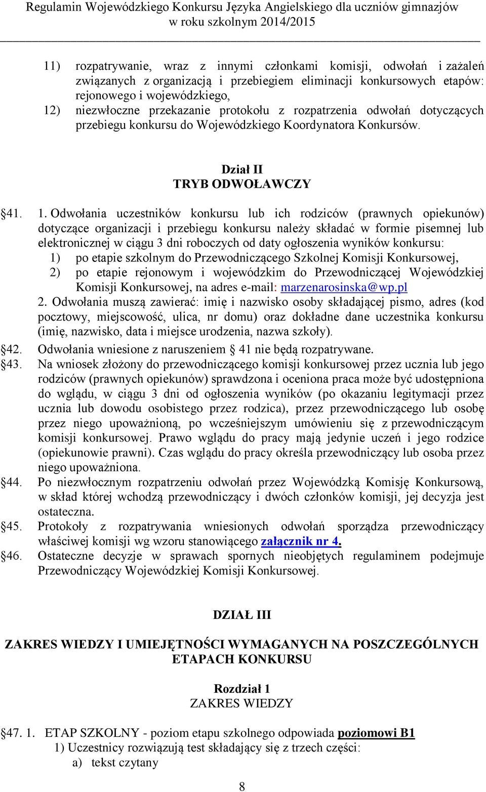 Odwołania uczestników konkursu lub ich rodziców (prawnych opiekunów) dotyczące organizacji i przebiegu konkursu należy składać w formie pisemnej lub elektronicznej w ciągu 3 dni roboczych od daty