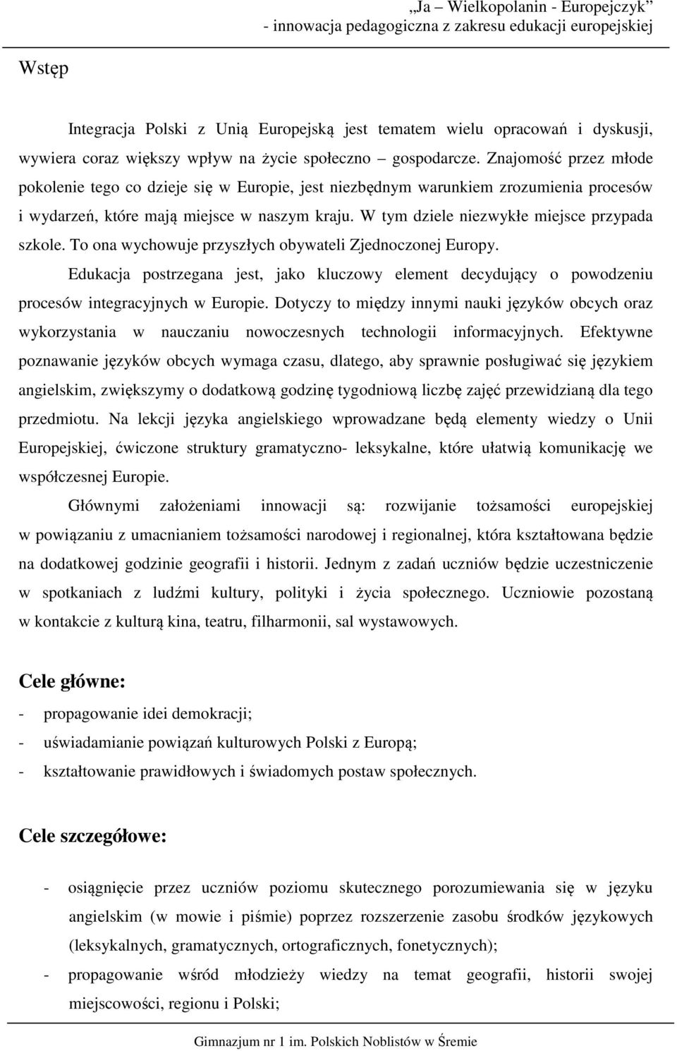 W tym dziele niezwykłe miejsce przypada szkole. To ona wychowuje przyszłych obywateli Zjednoczonej Europy.