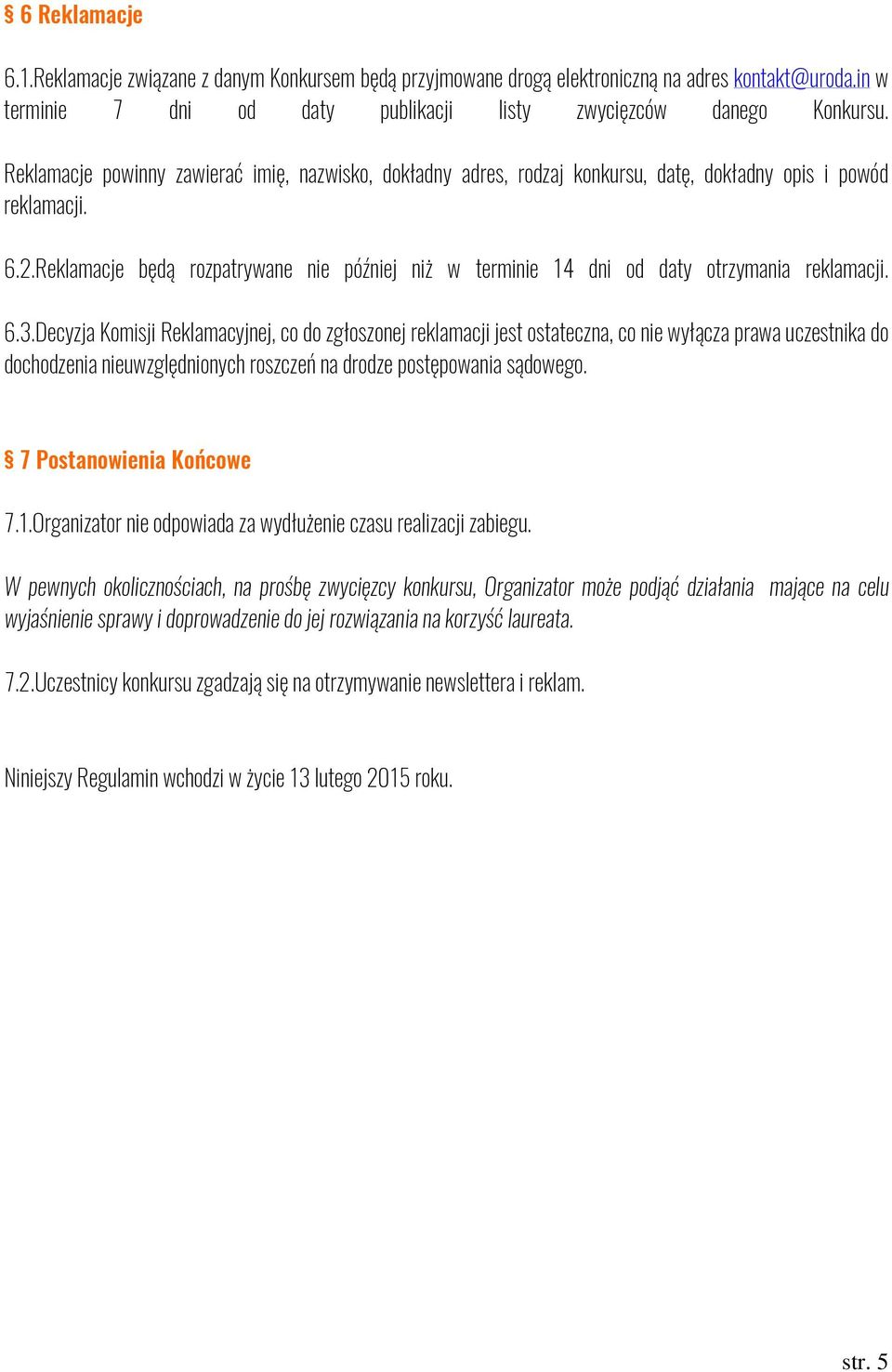 Reklamacje będą rozpatrywane nie później niż w terminie 14 dni od daty otrzymania reklamacji. 6.3.