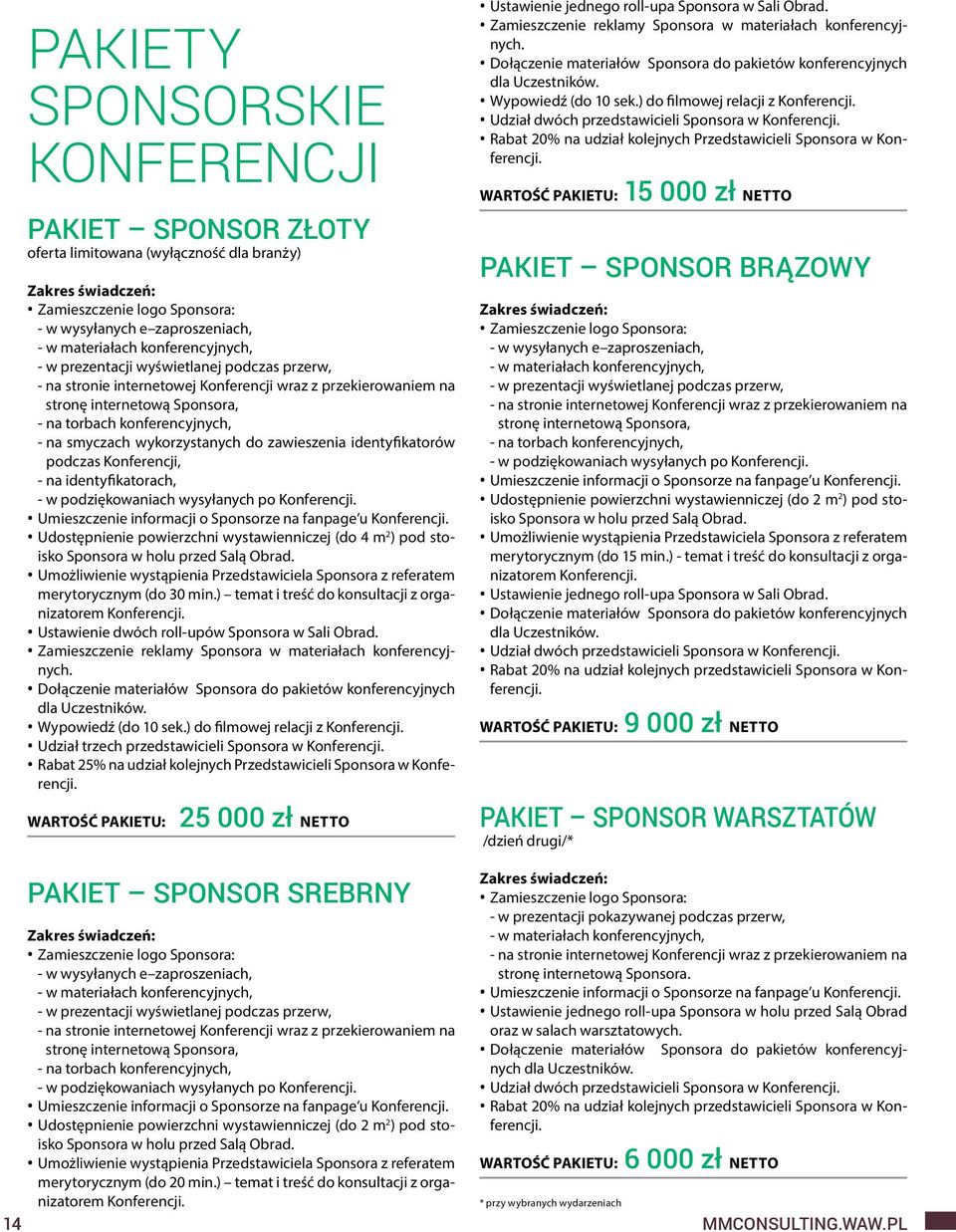 wykorzystanych do zawieszenia identyfikatorów podczas Konferencji, - na identyfikatorach, - w podziękowaniach wysyłanych po Konferencji. Umieszczenie informacji o Sponsorze na fanpage u Konferencji.