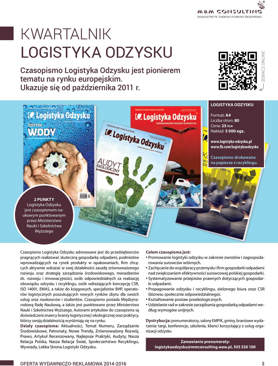 2 punkty Logistyka Odzysku jest czasopismem naukowym punktowanym przez Ministerstwo Nauki i Szkolnictwa Wyższego Czasopismo Logistyka Odzysku adresowane jest do przedsiębiorców pragnących realizować
