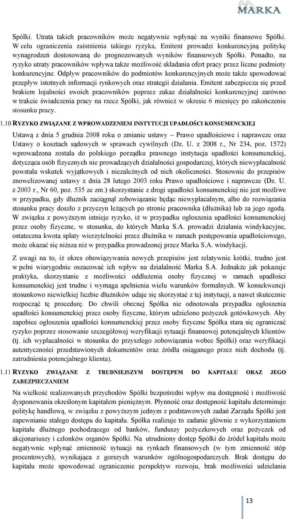 Ponadto, na ryzyko utraty pracowników wpływa także możliwość składania ofert pracy przez liczne podmioty konkurencyjne.