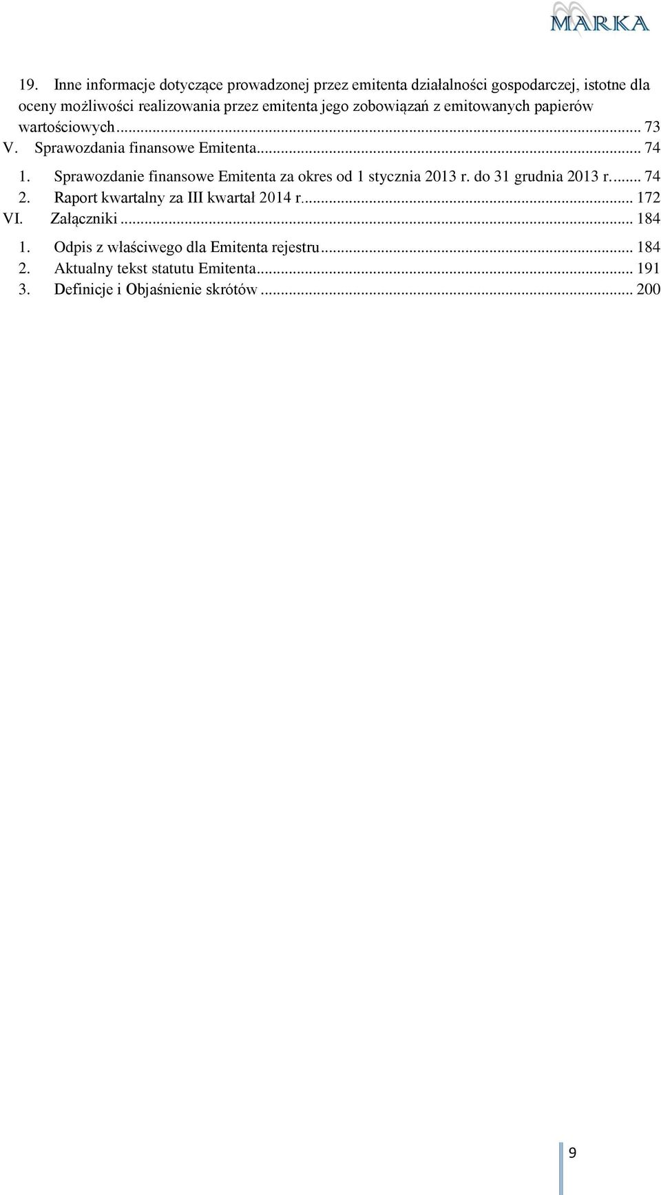 Sprawozdanie finansowe Emitenta za okres od 1 stycznia 2013 r. do 31 grudnia 2013 r.... 74 2. Raport kwartalny za III kwartał 2014 r.