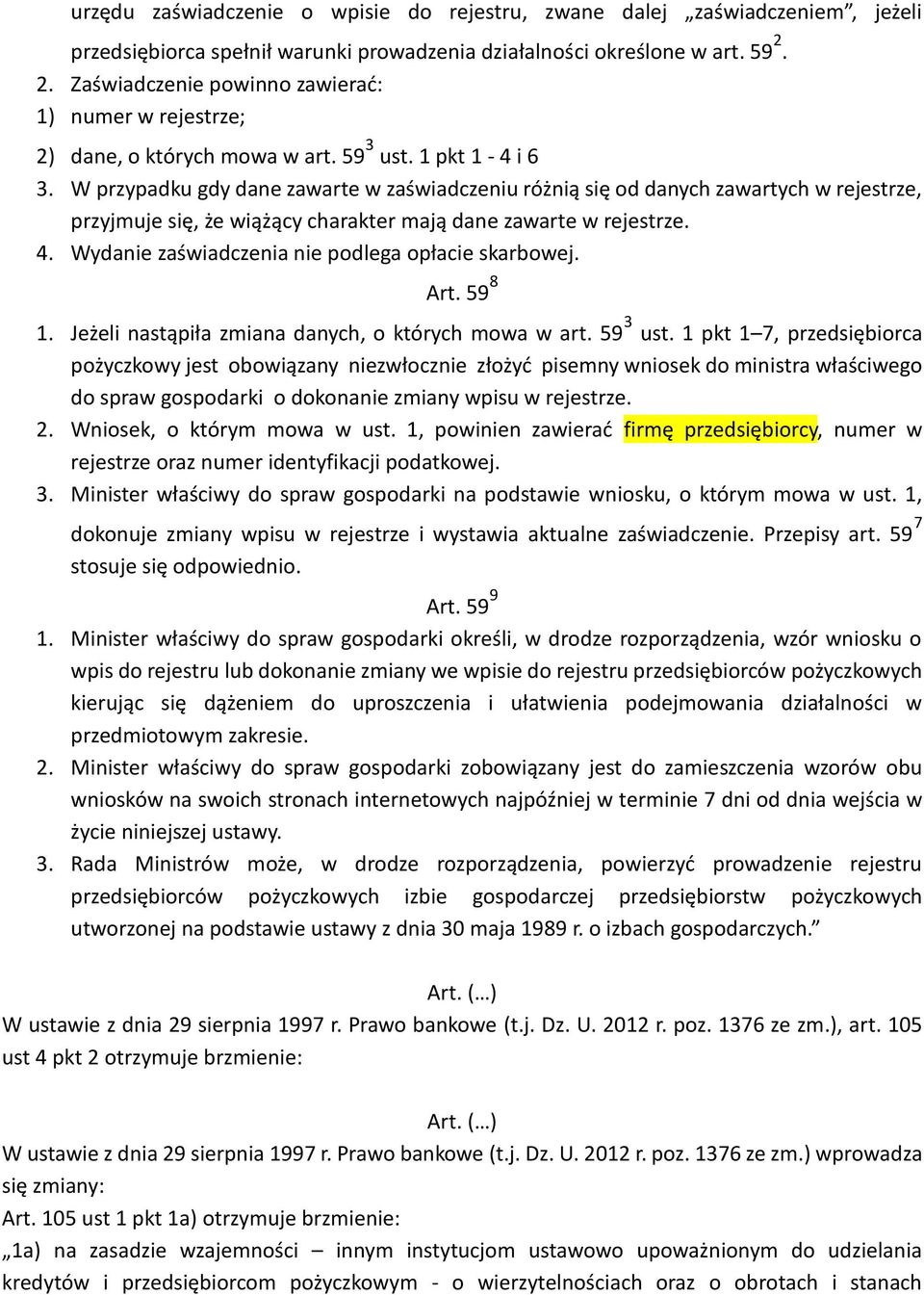 W przypadku gdy dane zawarte w zaświadczeniu różnią się od danych zawartych w rejestrze, przyjmuje się, że wiążący charakter mają dane zawarte w rejestrze. 4.