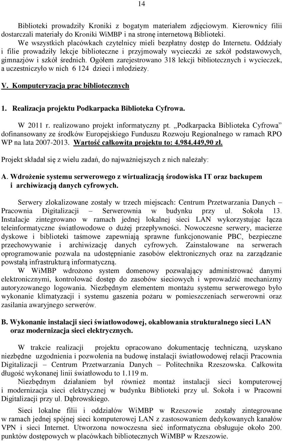 Ogółem zarejestrowano 318 lekcji bibliotecznych i wycieczek, a uczestniczyło w nich 6 124 dzieci i młodzieży. V. Komputeryzacja prac bibliotecznych 1.