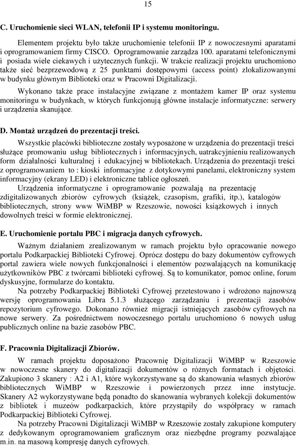 W trakcie realizacji projektu uruchomiono także sieć bezprzewodową z 25 punktami dostępowymi (access point) zlokalizowanymi w budynku głównym Biblioteki oraz w Pracowni Digitalizacji.