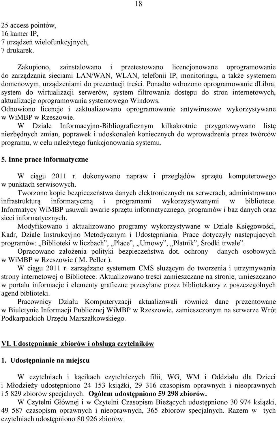 Ponadto wdrożono oprogramowanie dlibra, system do wirtualizacji serwerów, system filtrowania dostępu do stron internetowych, aktualizacje oprogramowania systemowego Windows.