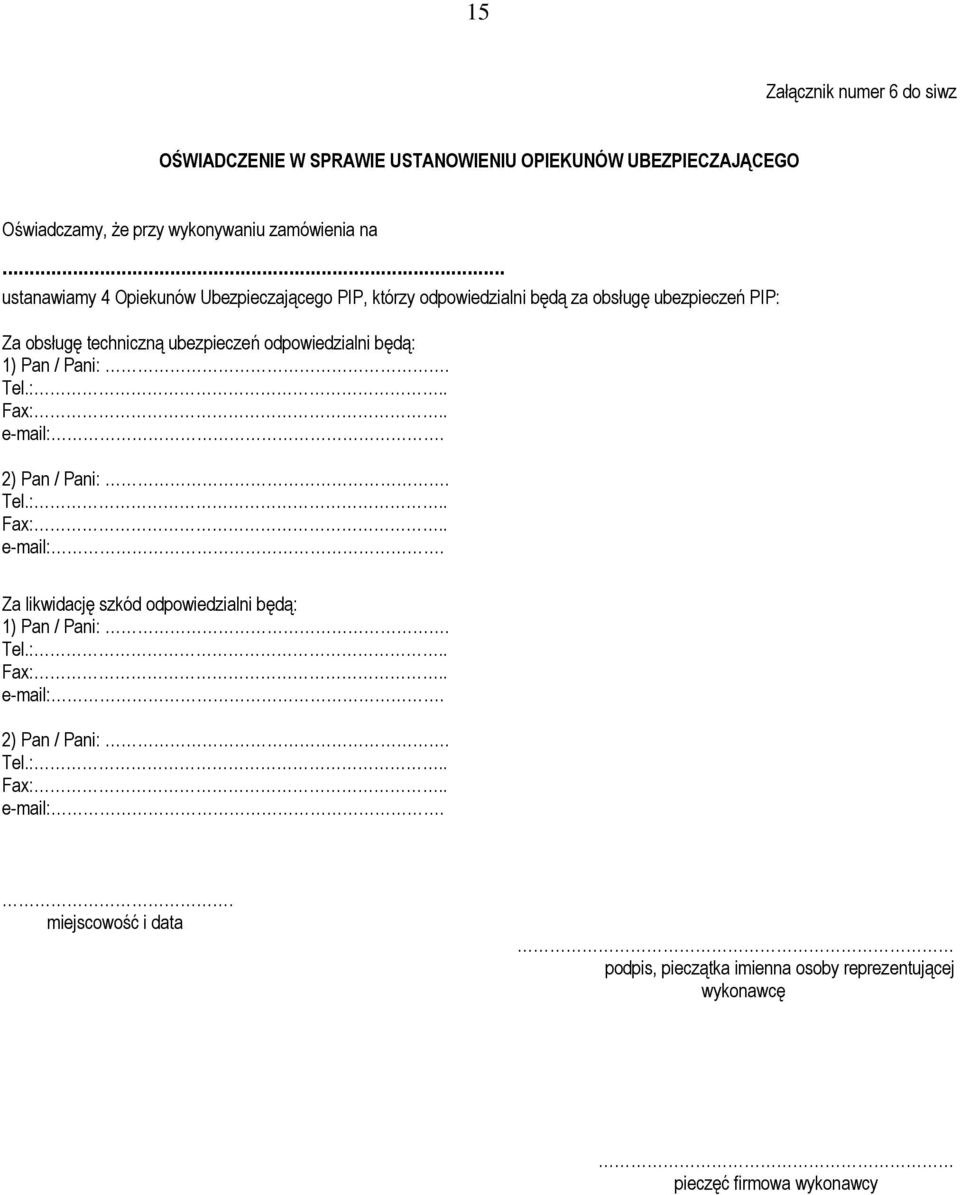 odpowiedzialni będą: 1) Pan / Pani:. Tel.:.. Fax:.. e-mail:. 2) Pan / Pani:. Tel.:.. Fax:.. e-mail:. Za likwidację szkód odpowiedzialni będą: 1) Pan / Pani:.