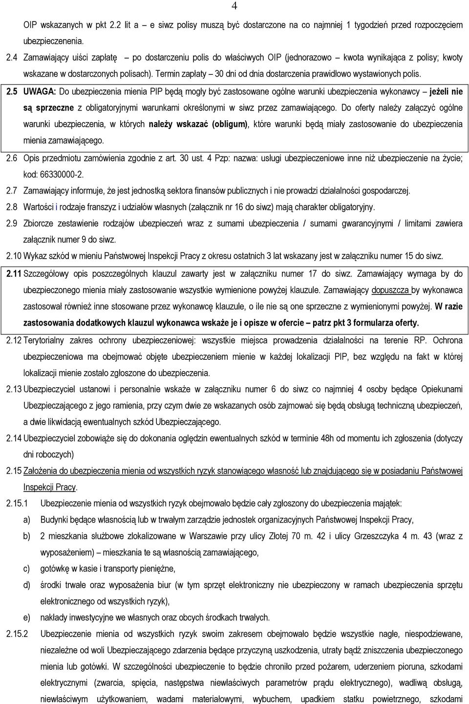 5 UWAGA: Do ubezpieczenia mienia PIP będą mogły być zastosowane ogólne warunki ubezpieczenia wykonawcy jeżeli nie są sprzeczne z obligatoryjnymi warunkami określonymi w siwz przez zamawiającego.