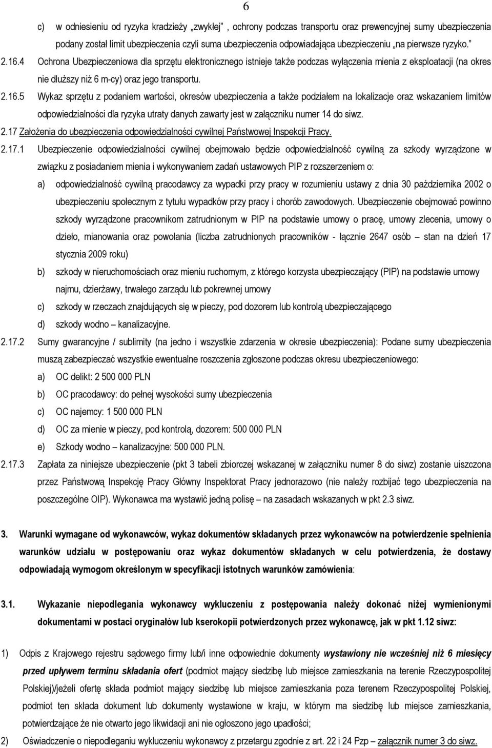 4 Ochrona Ubezpieczeniowa dla sprzętu elektronicznego istnieje także podczas wyłączenia mienia z eksploatacji (na okres nie dłuższy niż 6 m-cy) oraz jego transportu. 2.16.