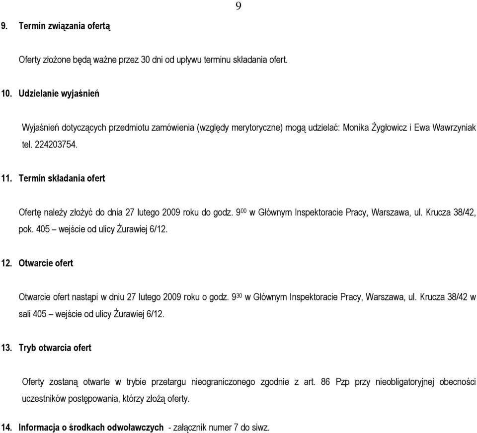 Termin składania ofert Ofertę należy złożyć do dnia 27 lutego 2009 roku do godz. 9 00 w Głównym Inspektoracie Pracy, Warszawa, ul. Krucza 38/42, pok. 405 wejście od ulicy Żurawiej 6/12. 12.