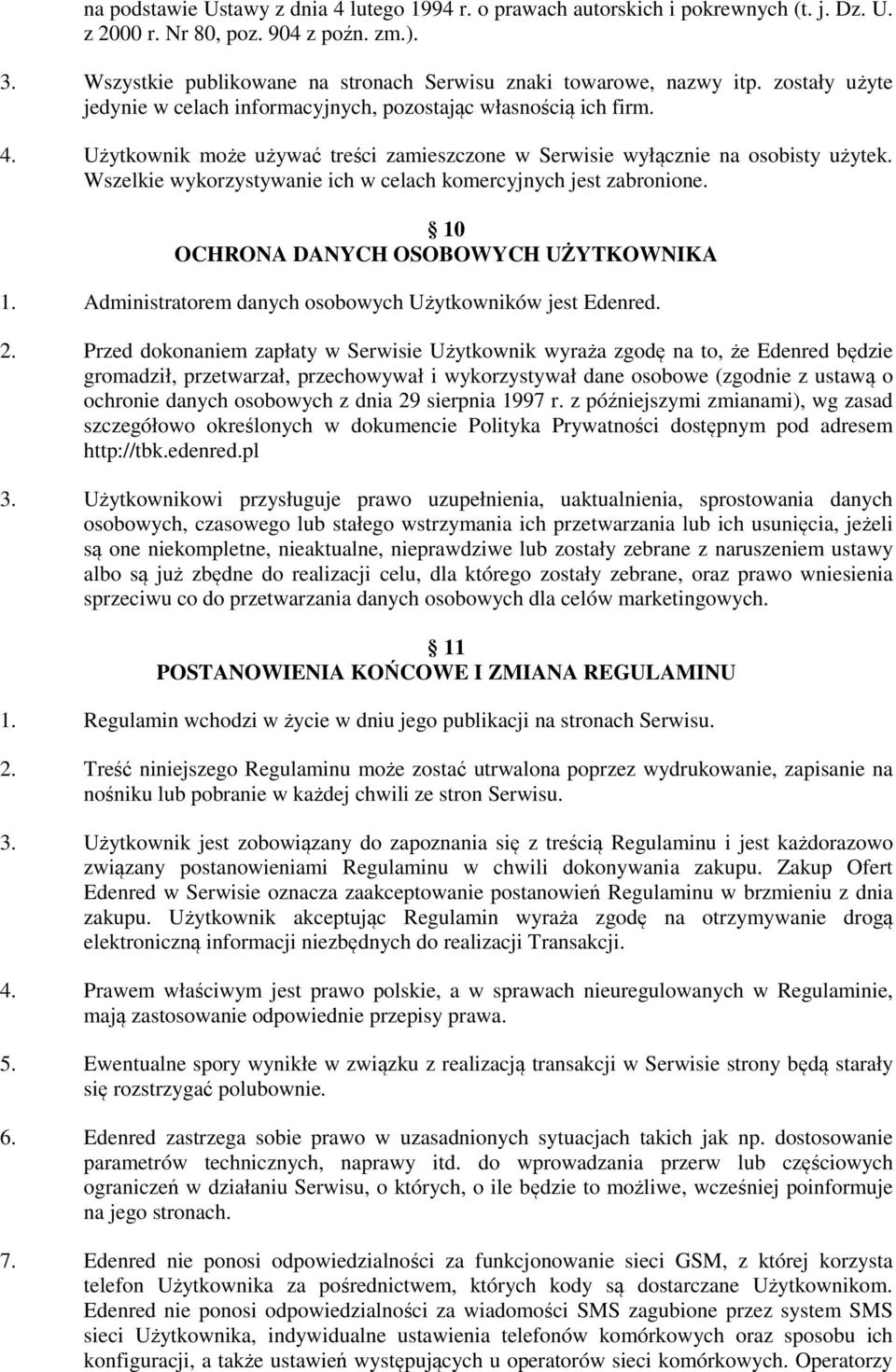 Użytkownik może używać treści zamieszczone w Serwisie wyłącznie na osobisty użytek. Wszelkie wykorzystywanie ich w celach komercyjnych jest zabronione. 10 OCHRONA DANYCH OSOBOWYCH UŻYTKOWNIKA 1.