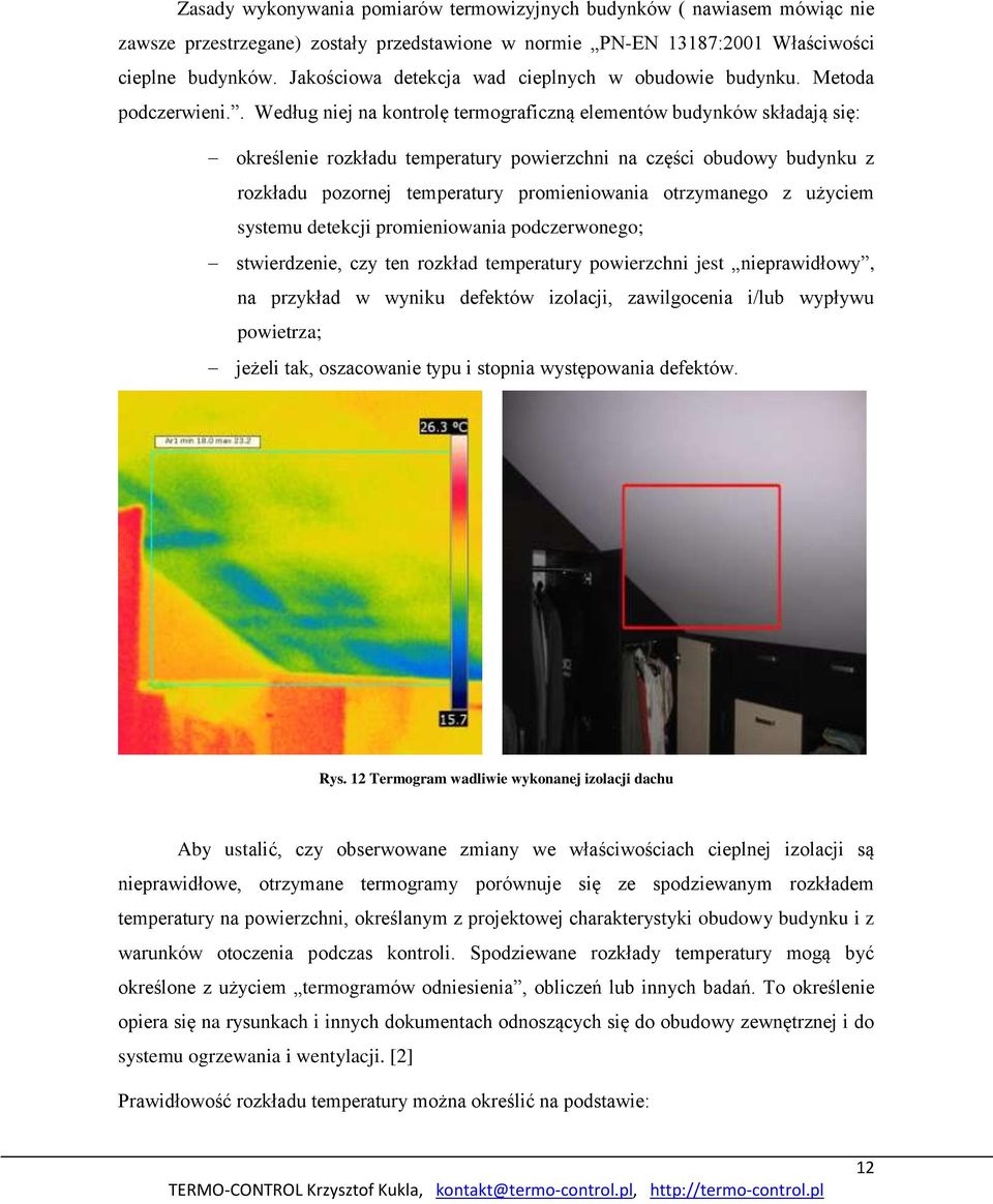 . Według niej na kontrolę termograficzną elementów budynków składają się: określenie rozkładu temperatury powierzchni na części obudowy budynku z rozkładu pozornej temperatury promieniowania