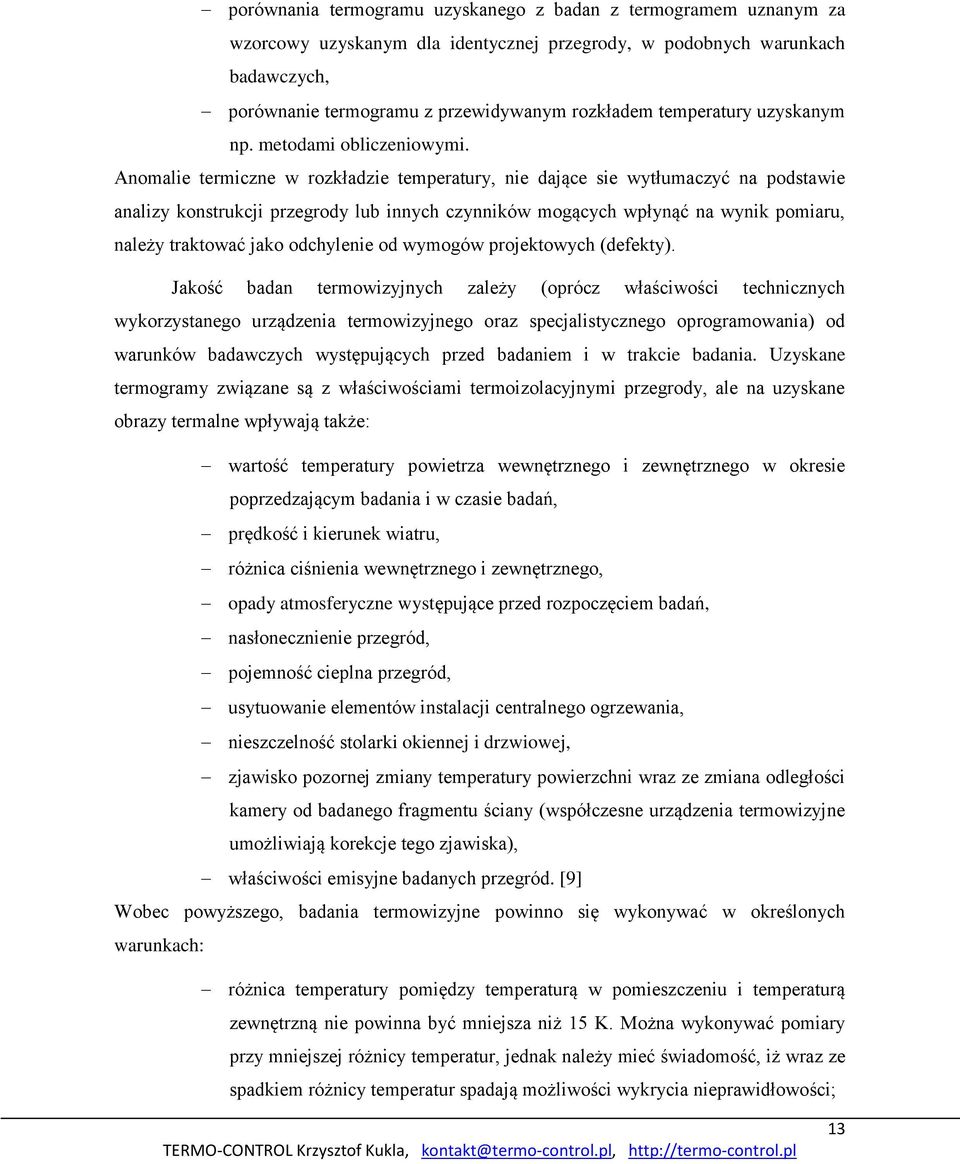 Anomalie termiczne w rozkładzie temperatury, nie dające sie wytłumaczyć na podstawie analizy konstrukcji przegrody lub innych czynników mogących wpłynąć na wynik pomiaru, należy traktować jako