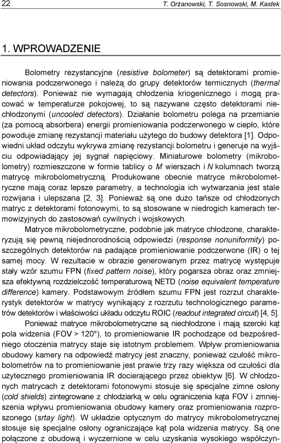 Ponieważ nie wymagają chłodzenia kriogenicznego i mogą pracować w temperaturze pokojowej, to są nazywane często detektorami niechłodzonymi (uncooled detectors).