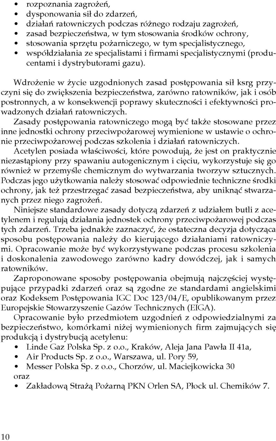 drożeie w życie uzgodioych zasad postępowaia sił ksrg przy czyi się do zwiększeia bezpieczeństwa, zarówo ratowików, jak i osób postroych, a w kosekwecji poprawy skuteczości i efektywości pro wadzoych