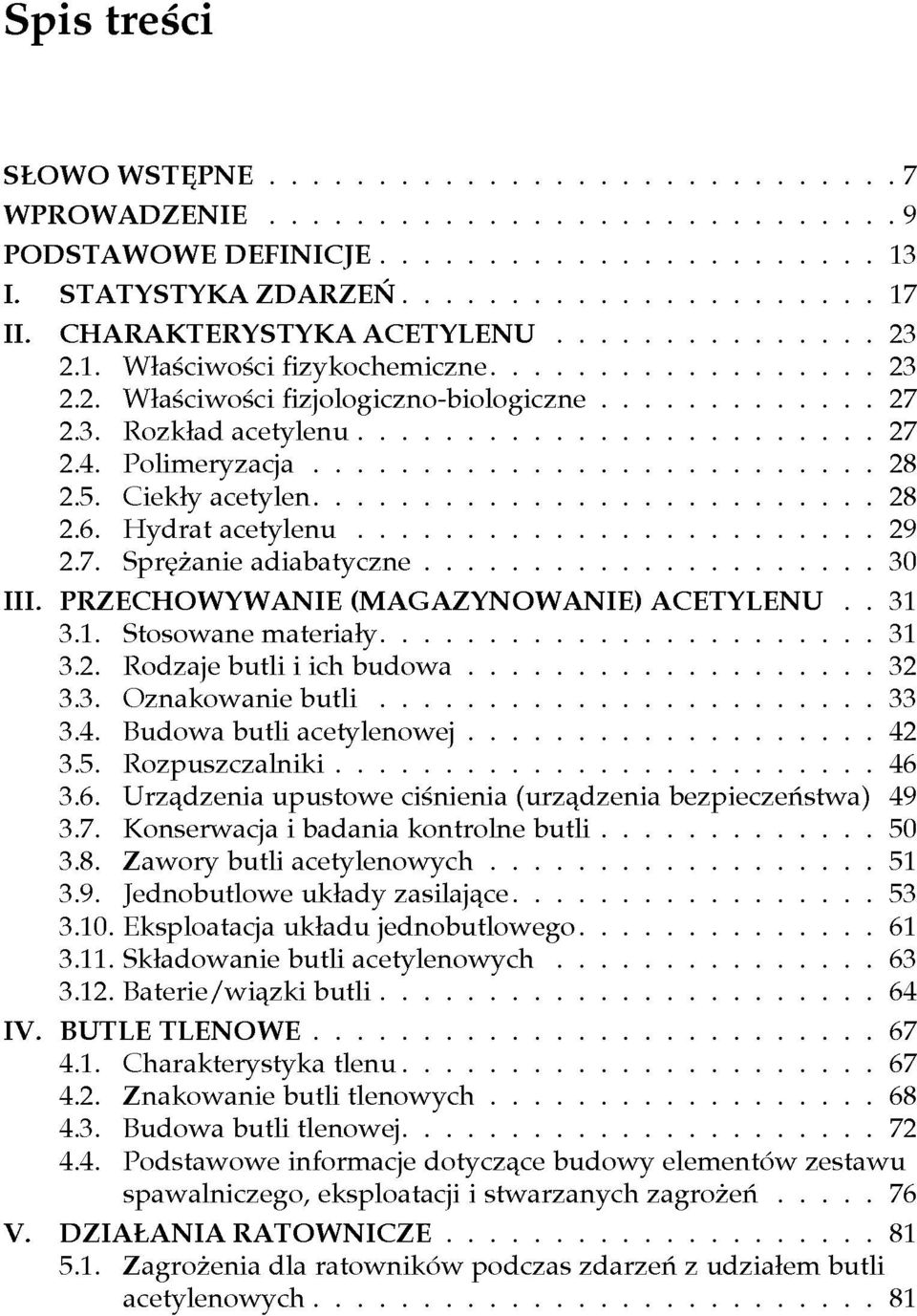 3. zakowaie butli 33 3.4. Budowa butli acetyleowej 42 3.5. Rozpuszczaliki 46 3.6. Urządzeia upustowe ciśieia (urządzeia bezpieczeństwa) 49 3.7. Koserwacja i badaia kotrole butli 50 3.8.