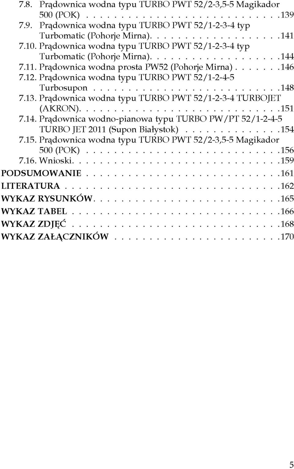 Prądowica woda typu TURB PT 52/1-2-4-5 Turbosupo 148 7.13. Prądowica woda typu TURB PT 52/1-2-3-4 TURBJET (AKR) 151 7.14. Prądowica wodo-piaowa typu TURB P/PT 52/1-2-4-5 TURB JET 2011 (Supo Białystok) 154 7.