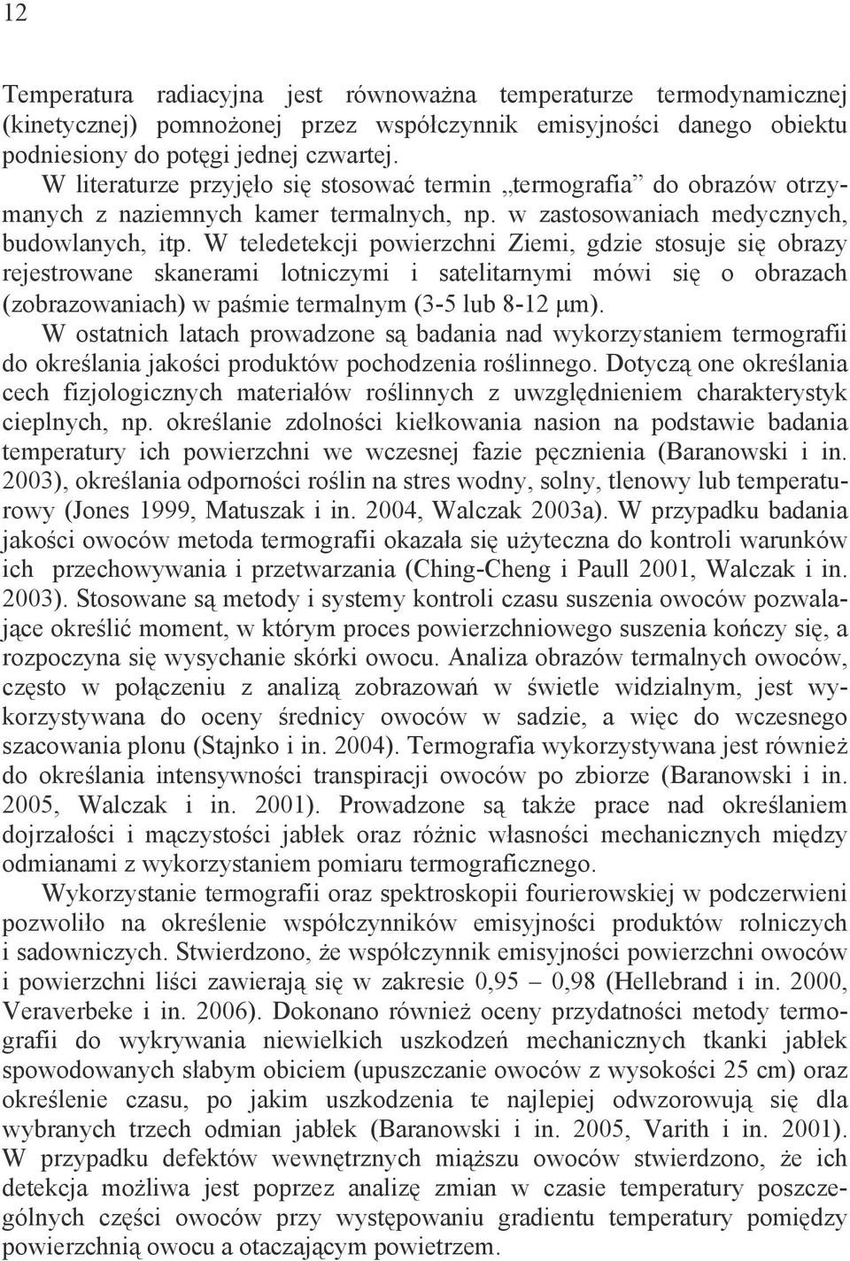 W teledetekcji powierzchni Ziemi, gdzie stosuje si obrazy rejestrowane skanerami lotniczymi i satelitarnymi mówi si o obrazach (zobrazowaniach) w pa mie termalnym (3-5 lub 8-12 m).