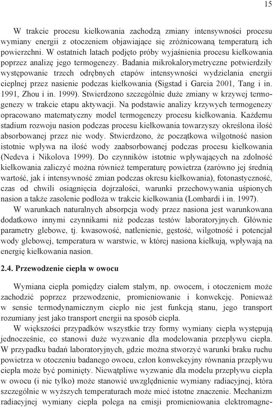 Badania mikrokalorymetryczne potwierdzi y wyst powanie trzech odr bnych etapów intensywno ci wydzielania energii cieplnej przez nasienie podczas kie kowania (Sigstad i Garcia 2001, Tang i in.