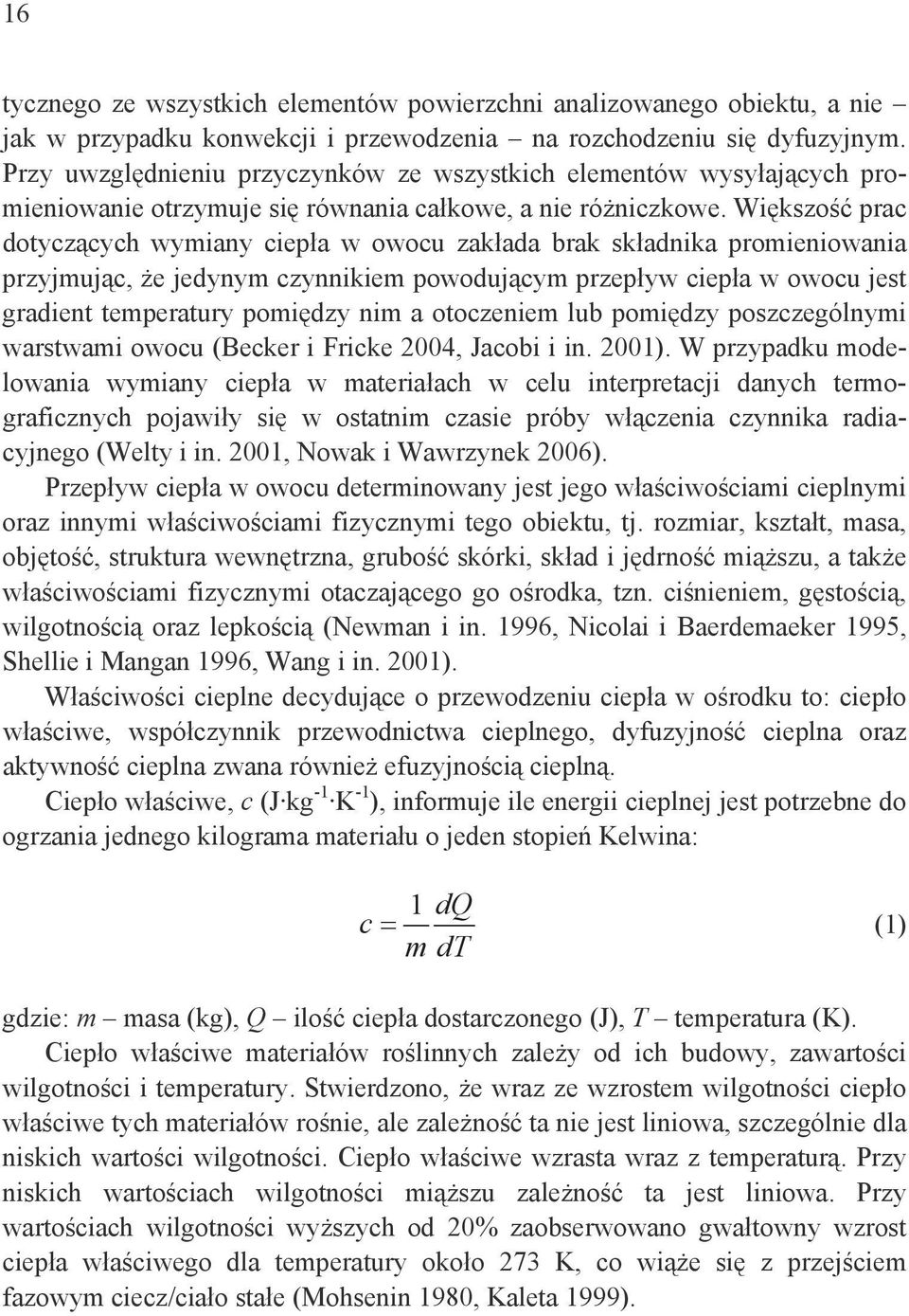 Wi kszo prac dotycz cych wymiany ciep a w owocu zak ada brak sk adnika promieniowania przyjmuj c, e jedynym czynnikiem powoduj cym przep yw ciep a w owocu jest gradient temperatury pomi dzy nim a