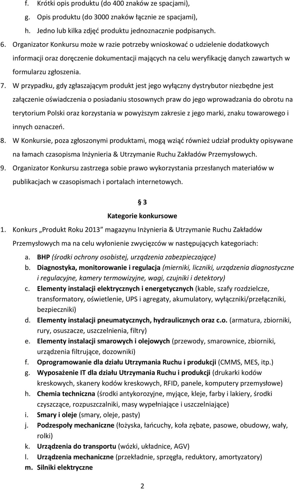 W przypadku, gdy zgłaszającym produkt jest jego wyłączny dystrybutor niezbędne jest załączenie oświadczenia o posiadaniu stosownych praw do jego wprowadzania do obrotu na terytorium Polski oraz