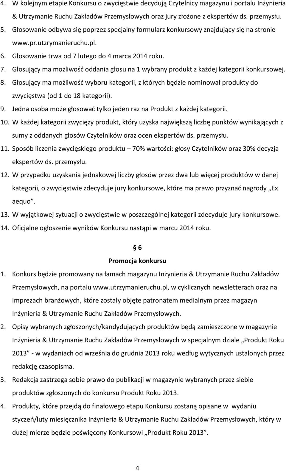 lutego do 4 marca 2014 roku. 7. Głosujący ma możliwość oddania głosu na 1 wybrany produkt z każdej kategorii konkursowej. 8.