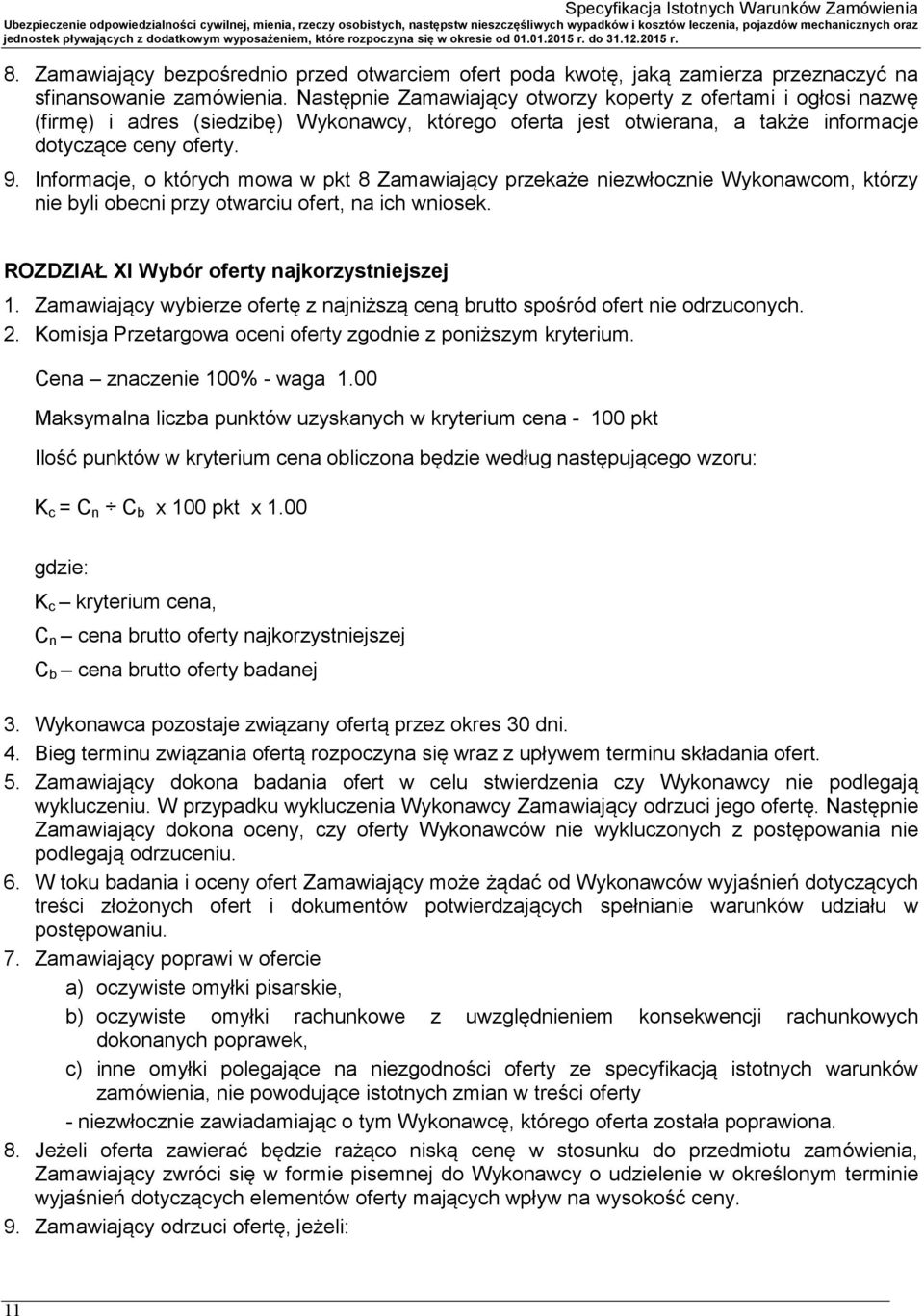 Informacje, o których mowa w pkt 8 Zamawiający przekaże niezwłocznie Wykonawcom, którzy nie byli obecni przy otwarciu ofert, na ich wniosek. ROZDZIAŁ XI Wybór oferty najkorzystniejszej 1.