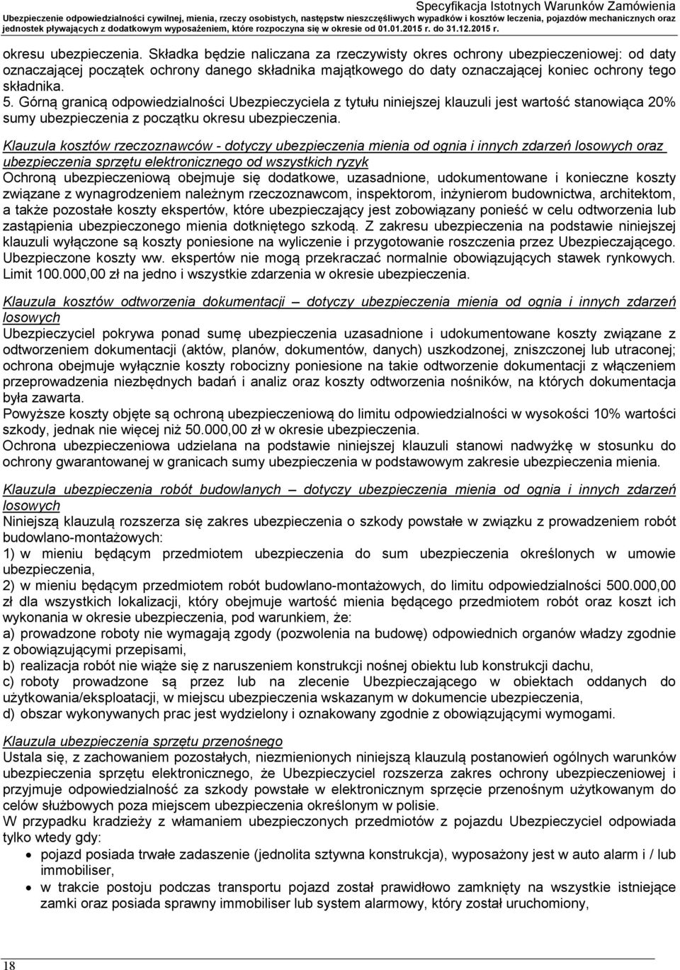 Górną granicą odpowiedzialności Ubezpieczyciela z tytułu niniejszej klauzuli jest wartość stanowiąca 20% sumy ubezpieczenia z początku  Klauzula kosztów rzeczoznawców - dotyczy ubezpieczenia mienia