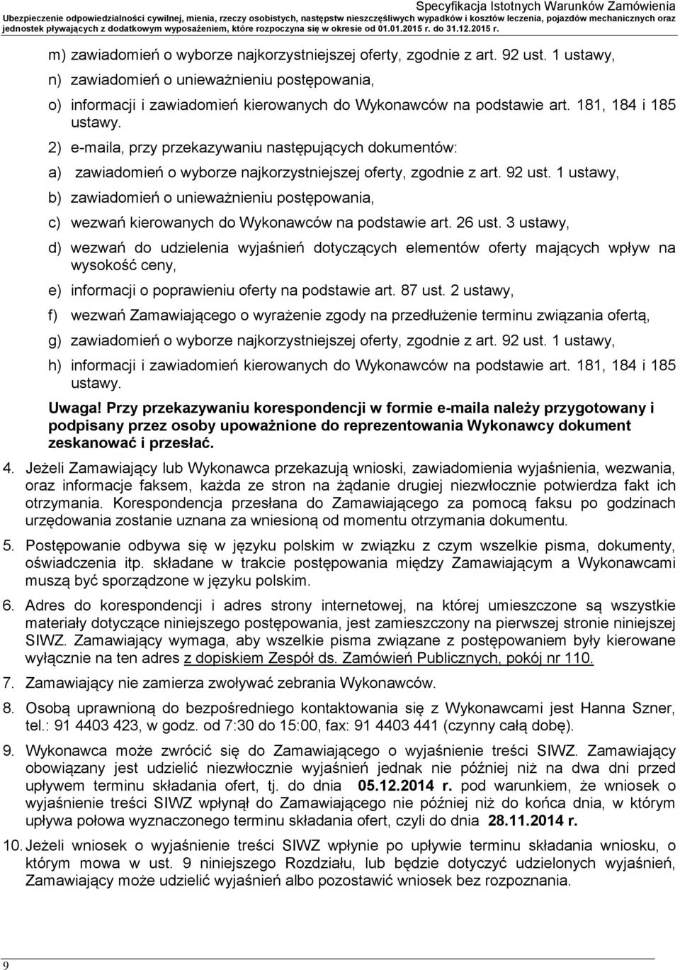 2) e-maila, przy przekazywaniu następujących dokumentów: a) zawiadomień o wyborze najkorzystniejszej oferty, zgodnie z art. 92 ust.